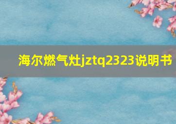 海尔燃气灶jztq2323说明书