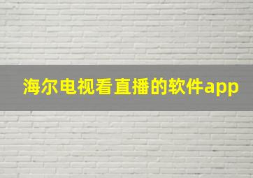 海尔电视看直播的软件app