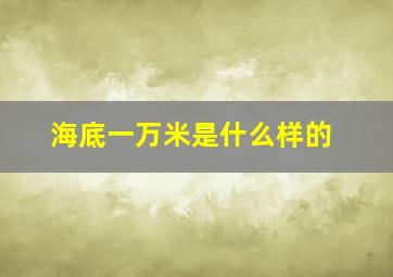 海底一万米是什么样的