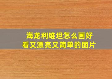 海龙利维坦怎么画好看又漂亮又简单的图片