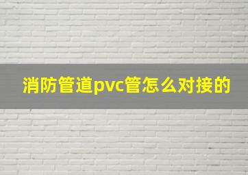 消防管道pvc管怎么对接的