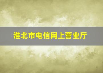 淮北市电信网上营业厅