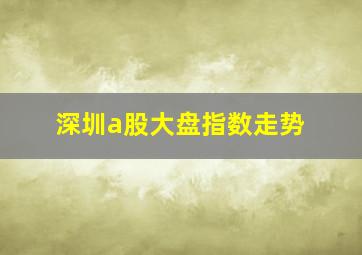 深圳a股大盘指数走势