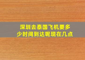 深圳去泰国飞机要多少时间到达呢现在几点