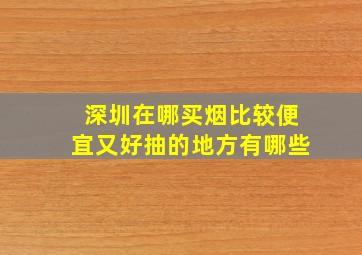 深圳在哪买烟比较便宜又好抽的地方有哪些