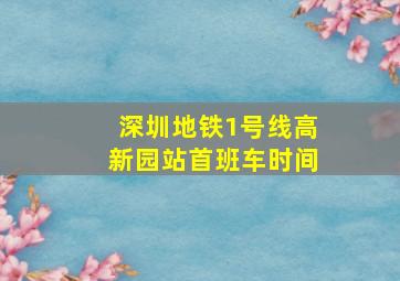 深圳地铁1号线高新园站首班车时间