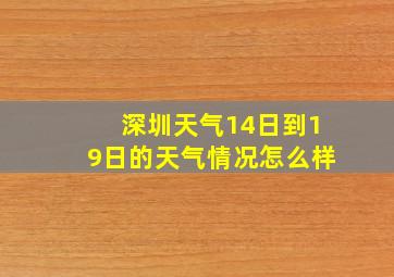 深圳天气14日到19日的天气情况怎么样