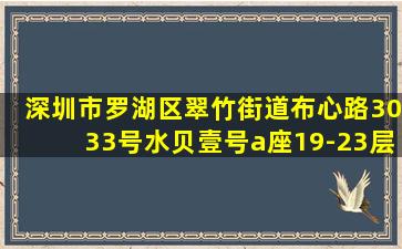 深圳市罗湖区翠竹街道布心路3033号水贝壹号a座19-23层