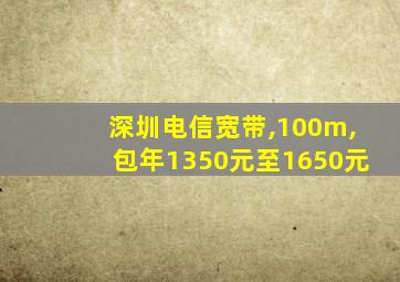 深圳电信宽带,100m,包年1350元至1650元