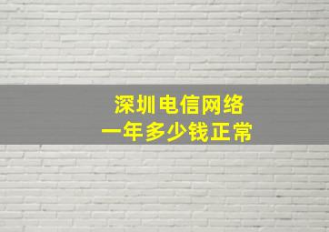 深圳电信网络一年多少钱正常