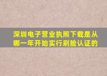 深圳电子营业执照下载是从哪一年开始实行刷脸认证的