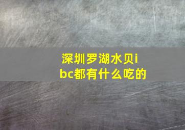 深圳罗湖水贝ibc都有什么吃的