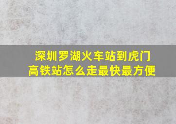 深圳罗湖火车站到虎门高铁站怎么走最快最方便