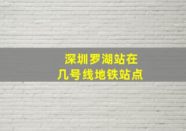 深圳罗湖站在几号线地铁站点