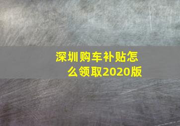 深圳购车补贴怎么领取2020版