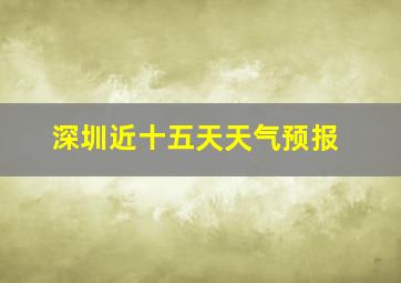 深圳近十五天天气预报