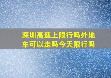 深圳高速上限行吗外地车可以走吗今天限行吗