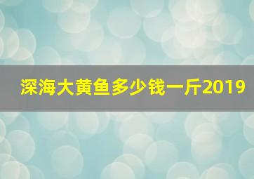 深海大黄鱼多少钱一斤2019