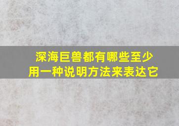 深海巨兽都有哪些至少用一种说明方法来表达它