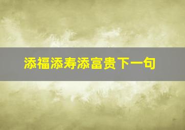 添福添寿添富贵下一句