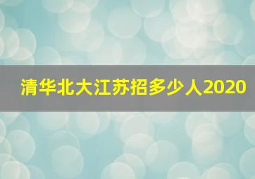 清华北大江苏招多少人2020