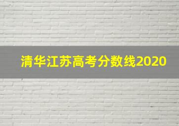 清华江苏高考分数线2020