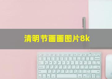 清明节画画图片8k