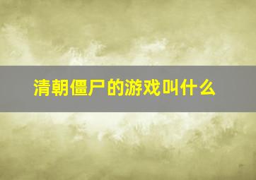 清朝僵尸的游戏叫什么