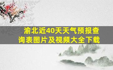 渝北近40天天气预报查询表图片及视频大全下载