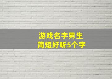 游戏名字男生简短好听5个字