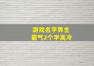 游戏名字男生霸气2个字高冷