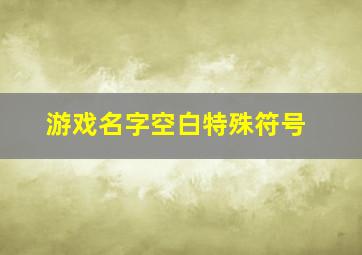 游戏名字空白特殊符号