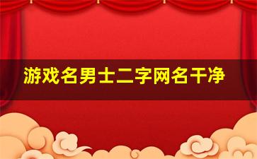 游戏名男士二字网名干净