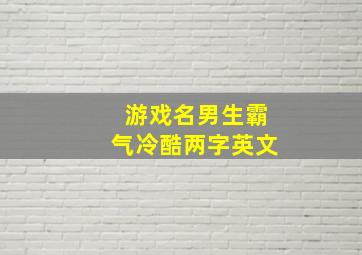 游戏名男生霸气冷酷两字英文