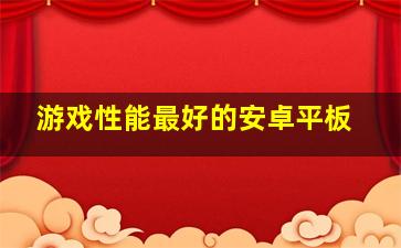 游戏性能最好的安卓平板