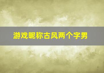 游戏昵称古风两个字男