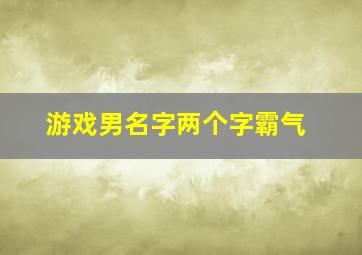 游戏男名字两个字霸气