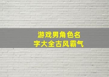 游戏男角色名字大全古风霸气