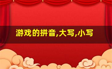 游戏的拼音,大写,小写