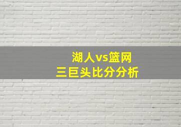 湖人vs篮网三巨头比分分析