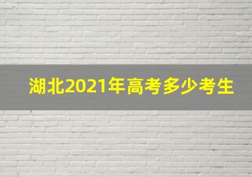 湖北2021年高考多少考生