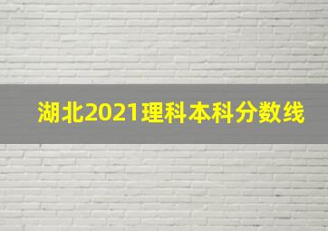 湖北2021理科本科分数线