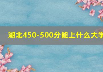 湖北450-500分能上什么大学