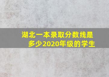 湖北一本录取分数线是多少2020年级的学生