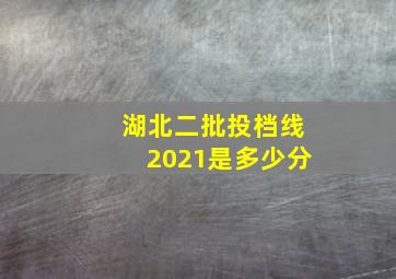 湖北二批投档线2021是多少分