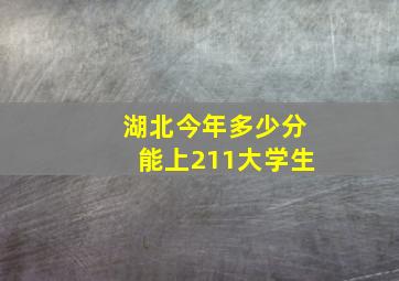 湖北今年多少分能上211大学生