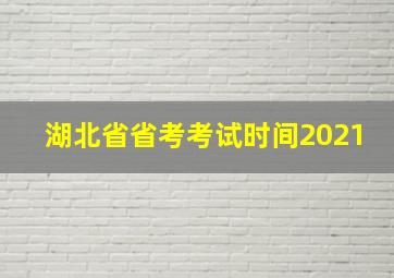 湖北省省考考试时间2021