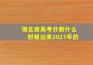 湖北省高考分数什么时候出来2021年的