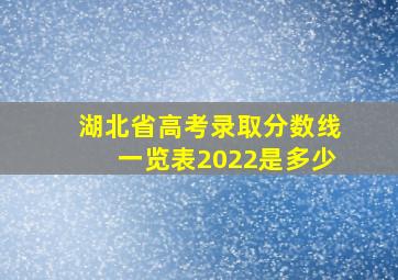 湖北省高考录取分数线一览表2022是多少