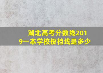 湖北高考分数线2019一本学校投档线是多少